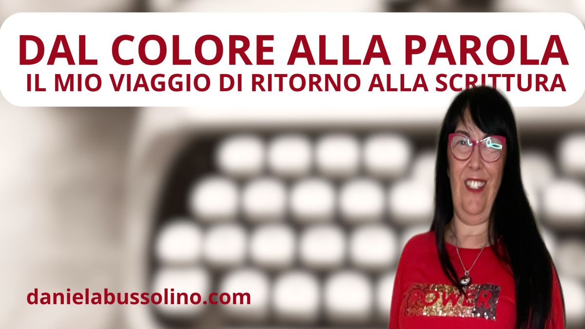 DAL COLORE ALLA PAROLA: IL MIO VIAGGIO DI RITORNO ALLA&nbsp;SCRITTURA