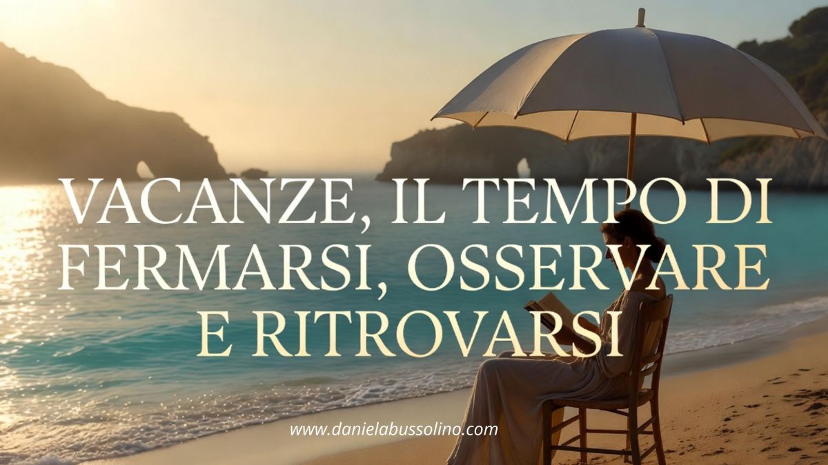 VACANZE, IL TEMPO DI FERMARSI, OSSERVARE E&nbsp;RITROVARSI