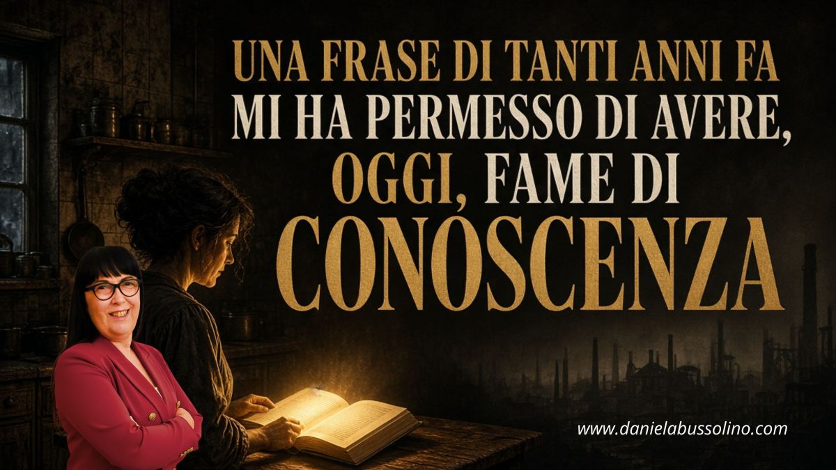 UNA FRASE DI TANTI ANNI FA MI HA PERMESSO DI AVERE, OGGI, FAME DI&nbsp;CONOSCENZA